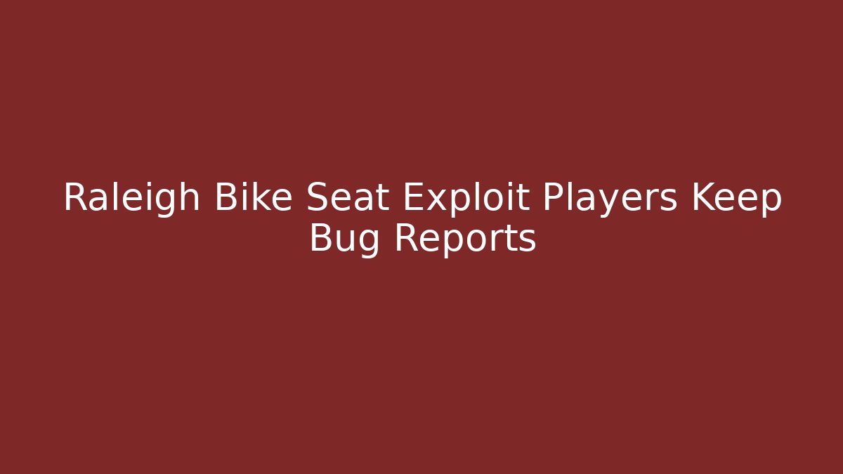 Raleigh Bike Seat Exploit Players Keep Bug Reports - Critter Realm