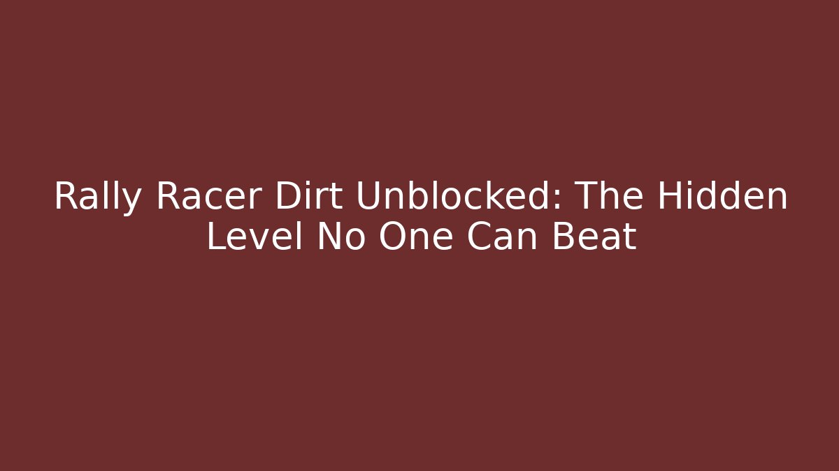 Rally Racer Dirt Unblocked: The Hidden Level No One Can Beat