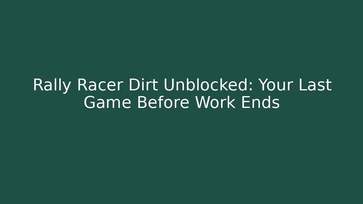 Rally Racer Dirt Unblocked: Your Last Game Before Work Ends