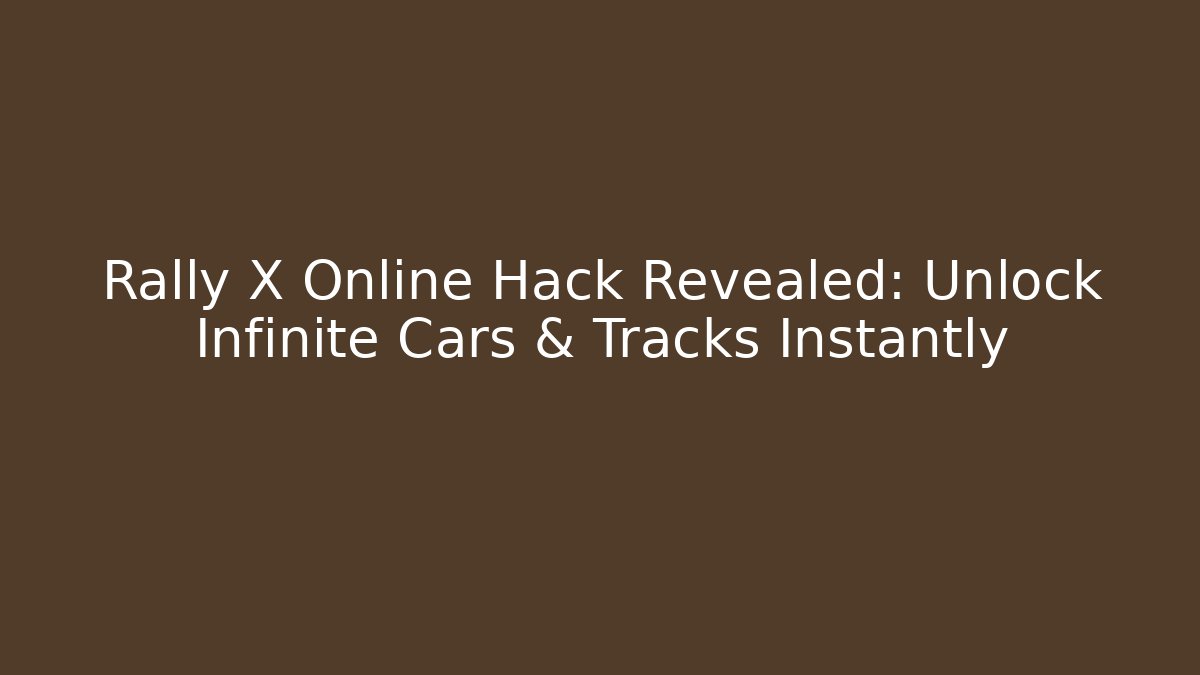 Rally X Online Hack Revealed: Unlock Infinite Cars & Tracks Instantly