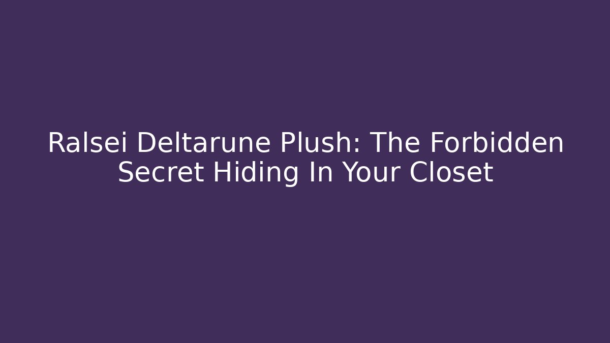 Ralsei Deltarune Plush: The Forbidden Secret Hiding In Your Closet