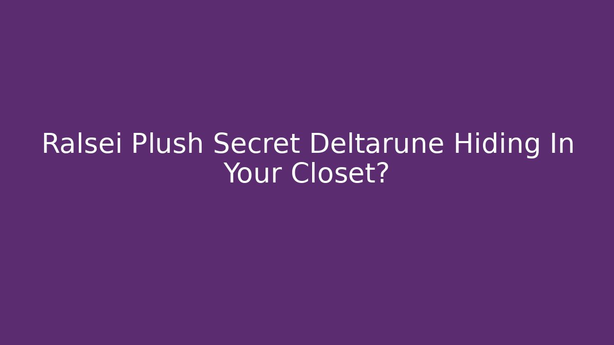 Ralsei Plush Secret Deltarune Hiding In Your Closet? - Critter Realm
