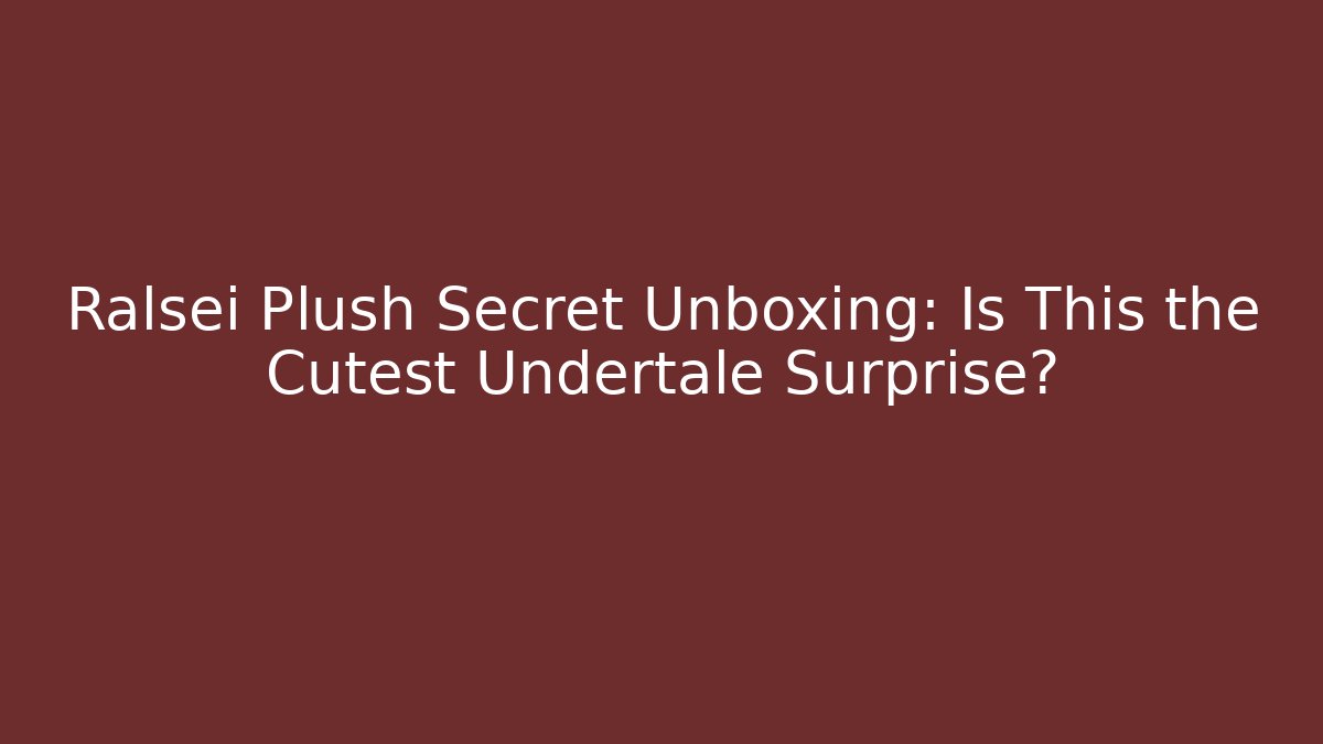 Ralsei Plush Secret Unboxing: Is This the Cutest Undertale Surprise? - Critter Realm