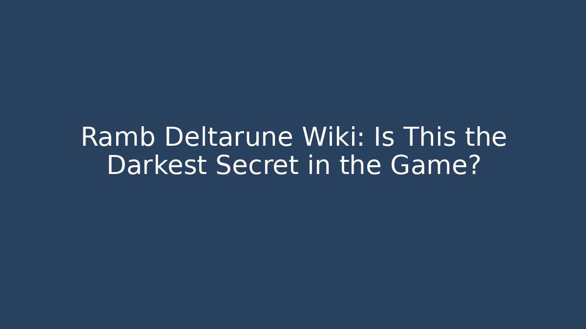 Ramb Deltarune Wiki: Is This the Darkest Secret in the Game?