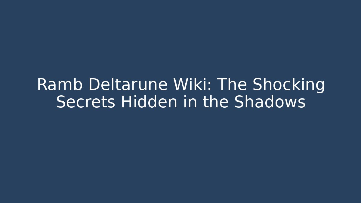 Ramb Deltarune Wiki: The Shocking Secrets Hidden in the Shadows