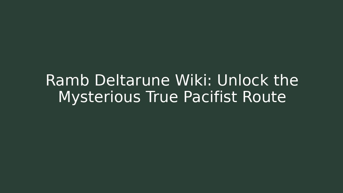 Ramb Deltarune Wiki: Unlock the Mysterious True Pacifist Route