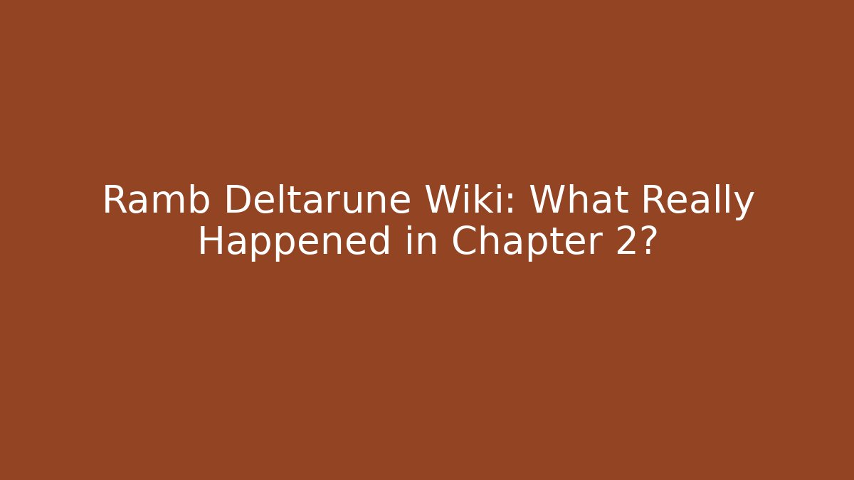 Ramb Deltarune Wiki: What Really Happened in Chapter 2?