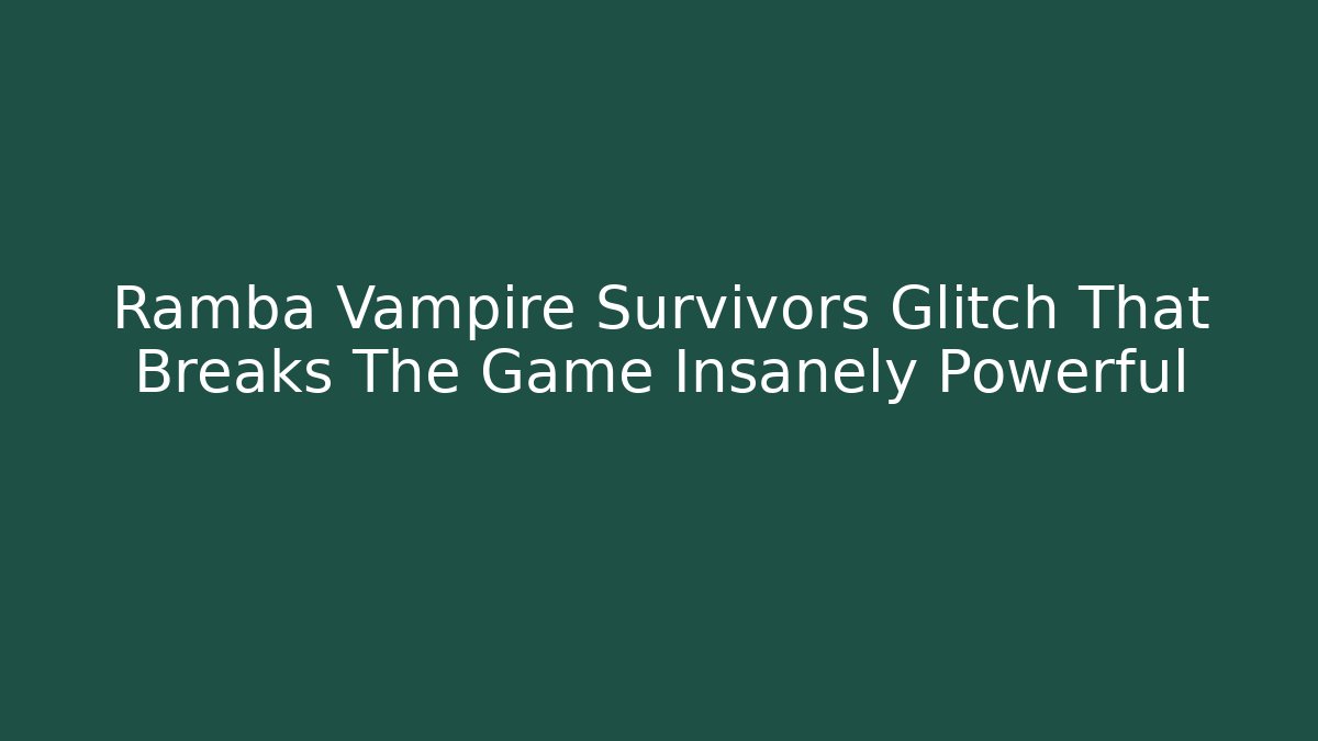 Ramba Vampire Survivors Glitch That Breaks The Game Insanely Powerful