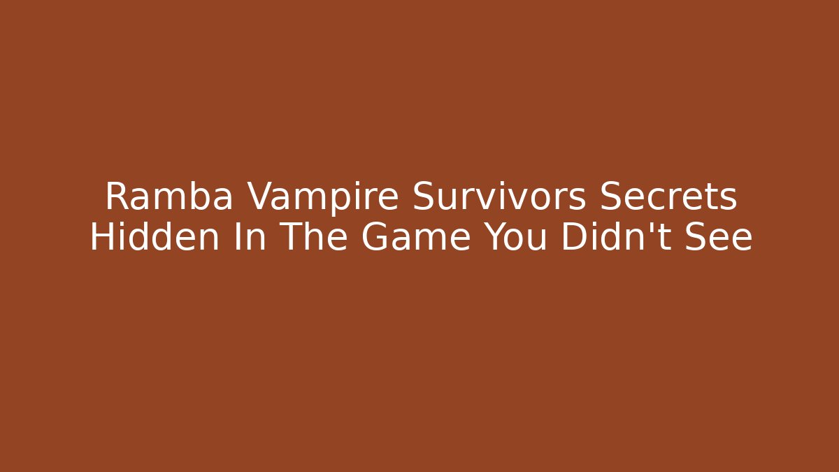 Ramba Vampire Survivors Secrets Hidden In The Game You Didn't See