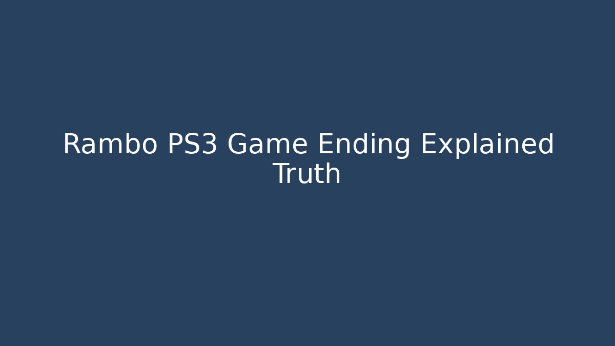 Rambo PS3 Game Ending Explained Truth