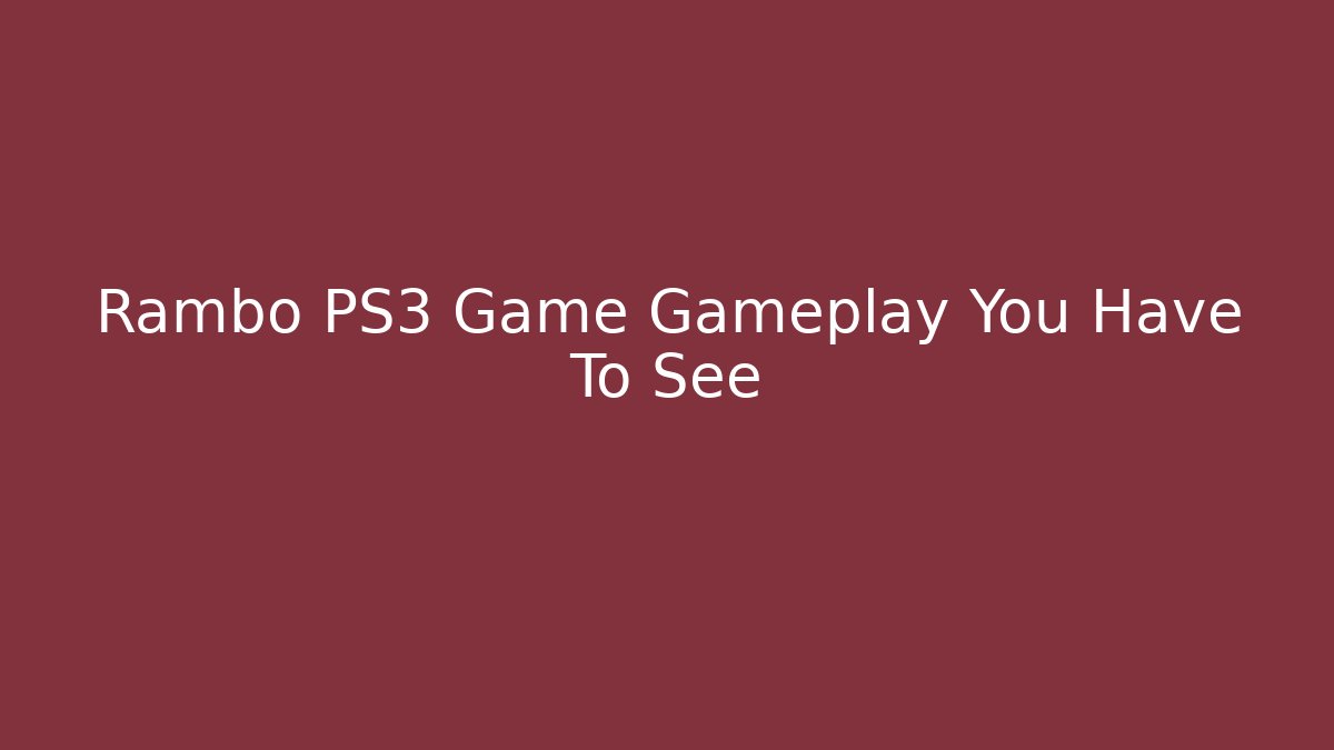 Rambo PS3 Game Gameplay You Have To See