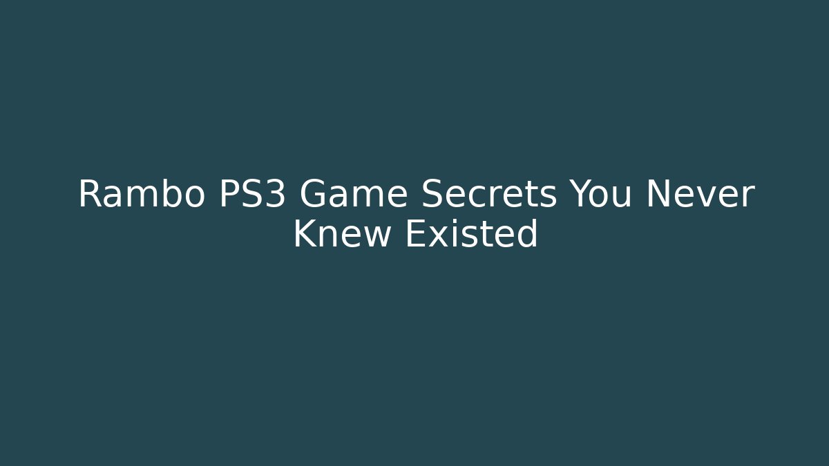 Rambo PS3 Game Secrets You Never Knew Existed