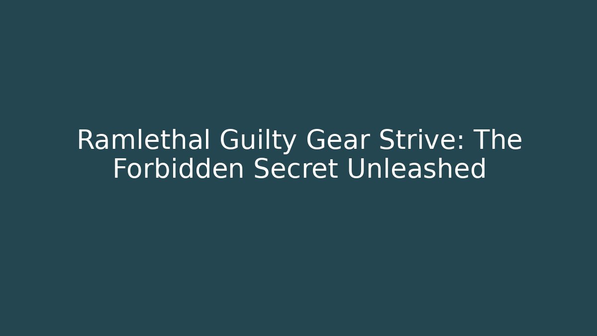 Ramlethal Guilty Gear Strive: The Forbidden Secret Unleashed