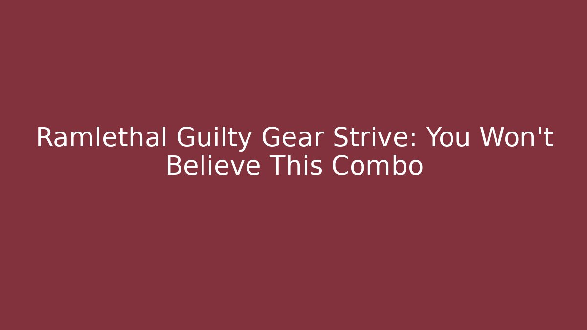 Ramlethal Guilty Gear Strive: You Won't Believe This Combo