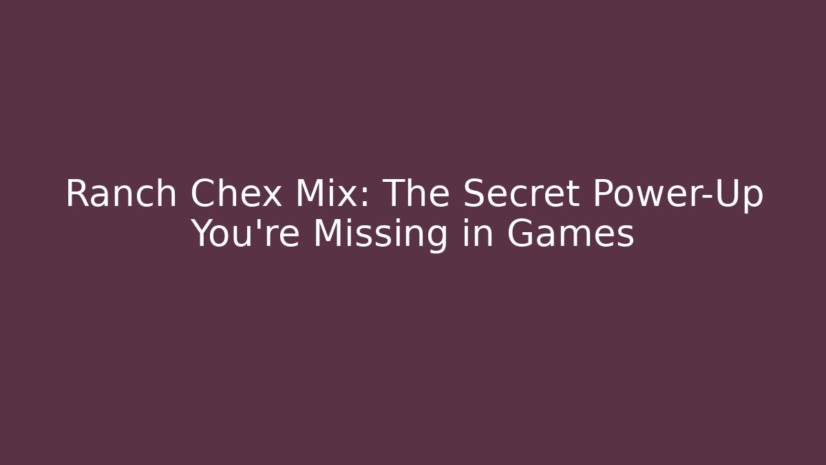 Ranch Chex Mix: The Secret Power-Up You're Missing in Games