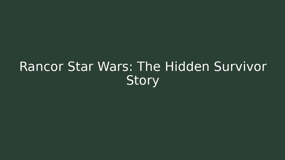 Rancor Star Wars: The Hidden Survivor Story