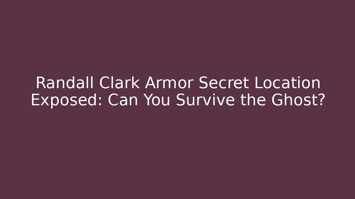 Randall Clark Armor Secret Location Exposed: Can You Survive the Ghost?