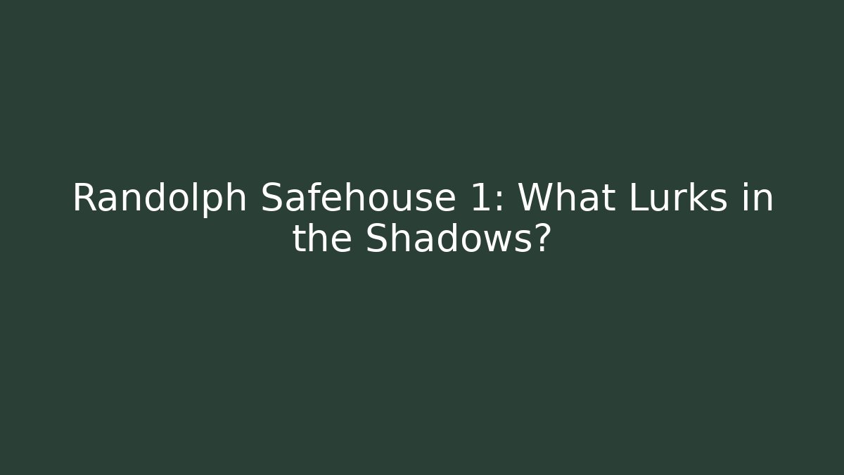 Randolph Safehouse 1: What Lurks in the Shadows?