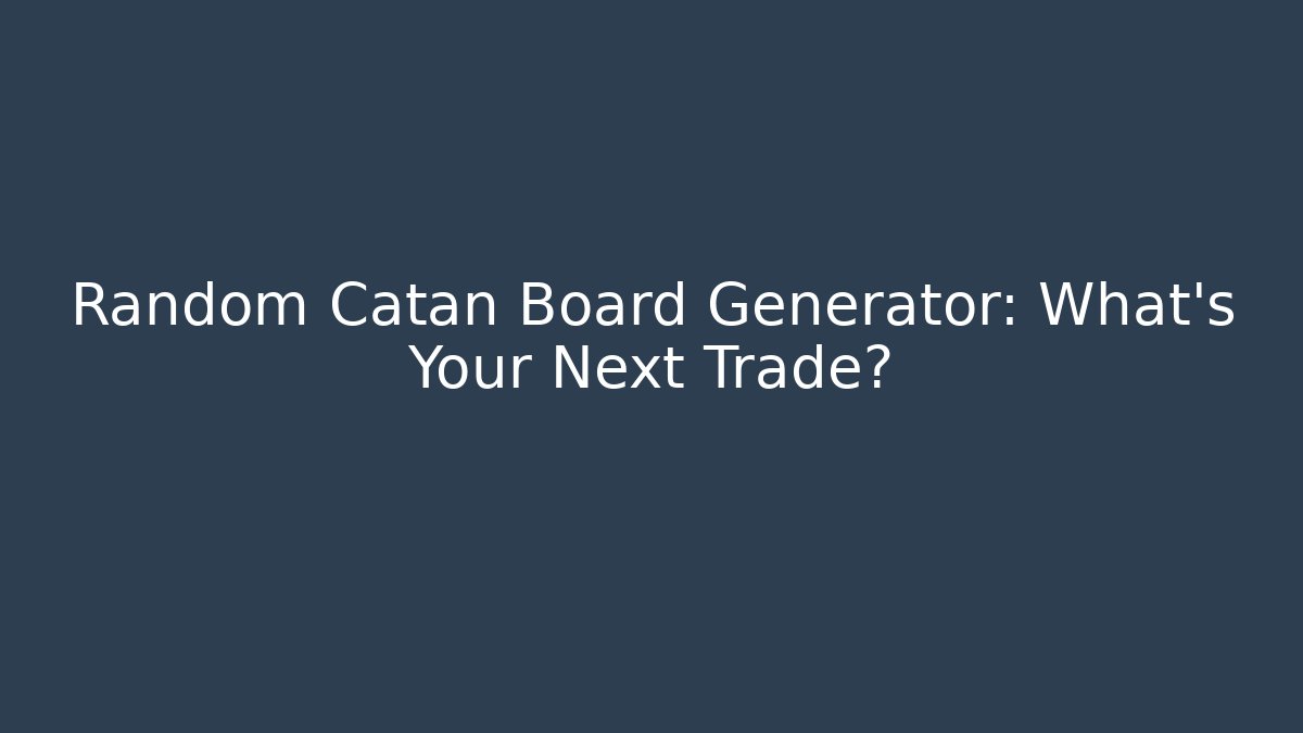 Random Catan Board Generator: What’s Your Next Trade?