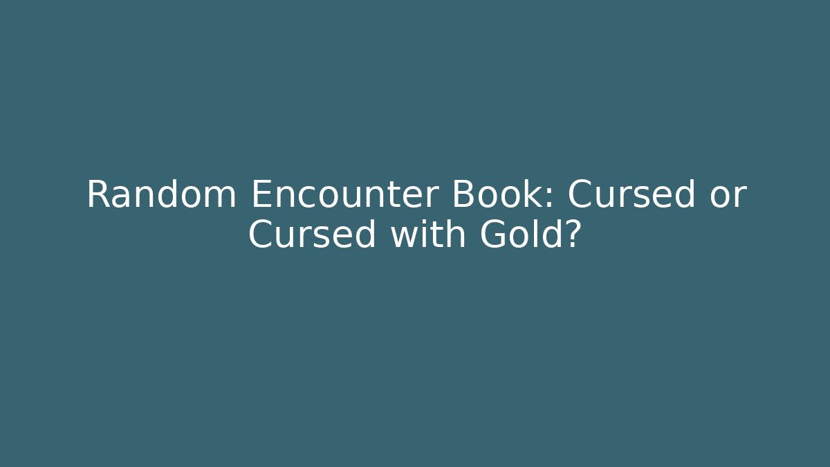 Random Encounter Book: Cursed or Cursed with Gold?