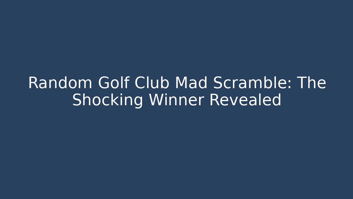 Random Golf Club Mad Scramble: The Shocking Winner Revealed