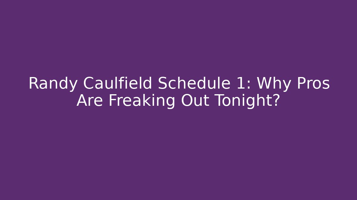 Randy Caulfield Schedule 1: Why Pros Are Freaking Out Tonight?