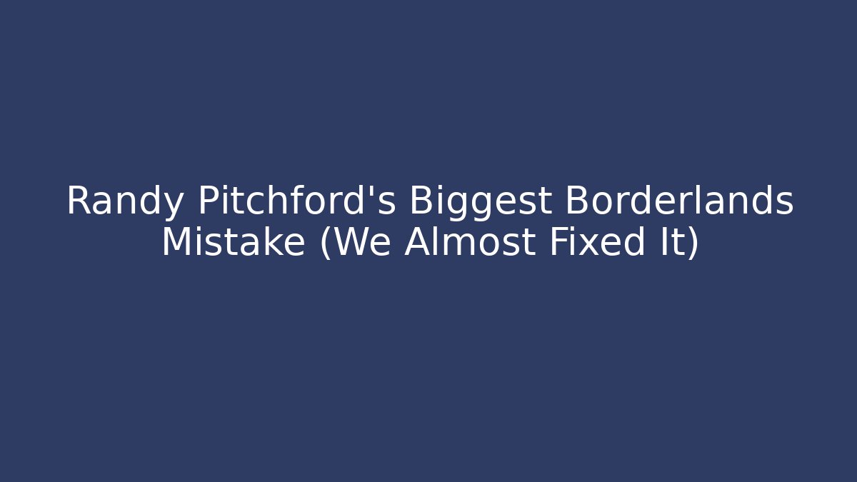 Randy Pitchford’s Biggest Borderlands Mistake (We Almost Fixed It)