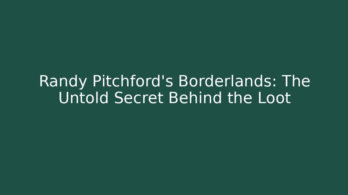 Randy Pitchford’s Borderlands: The Untold Secret Behind the Loot