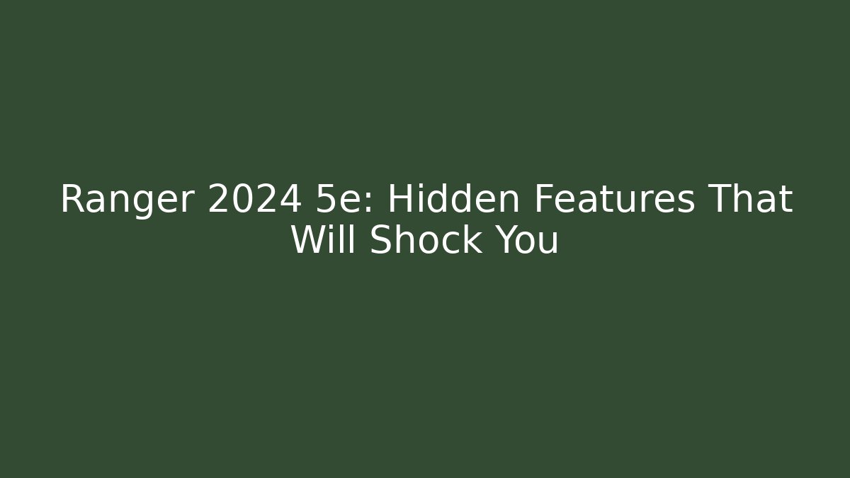 Ranger 2024 5e: Hidden Features That Will Shock You