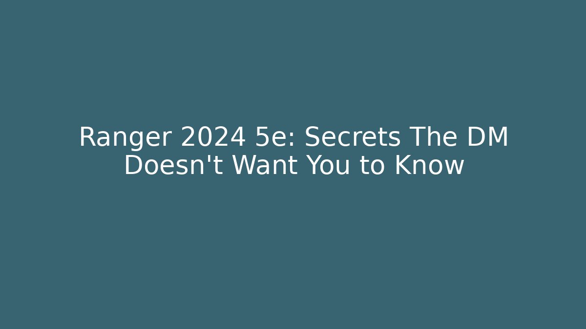 Ranger 2024 5e: Secrets The DM Doesn’t Want You to Know