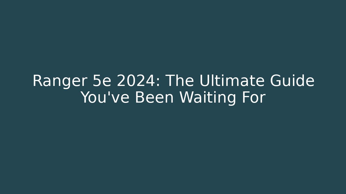 Ranger 5e 2024: The Ultimate Guide You’ve Been Waiting For - Critter Realm