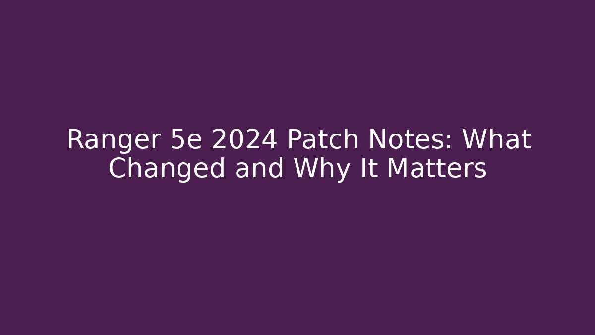 Ranger 5e 2024 Patch Notes: What Changed and Why It Matters - Critter Realm