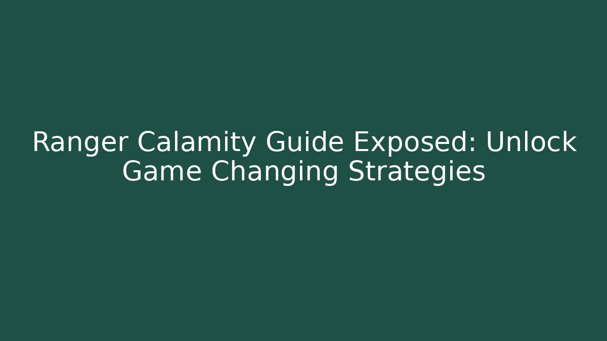 Ranger Calamity Guide Exposed: Unlock Game Changing Strategies