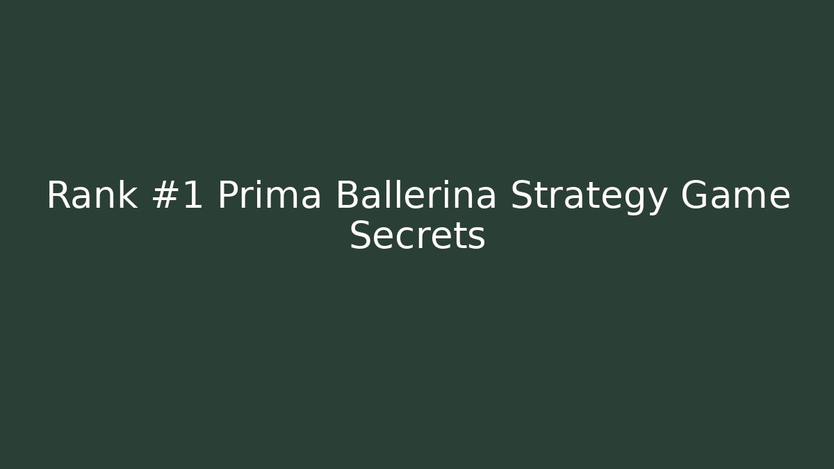 Rank #1 Prima Ballerina Strategy Game Secrets
