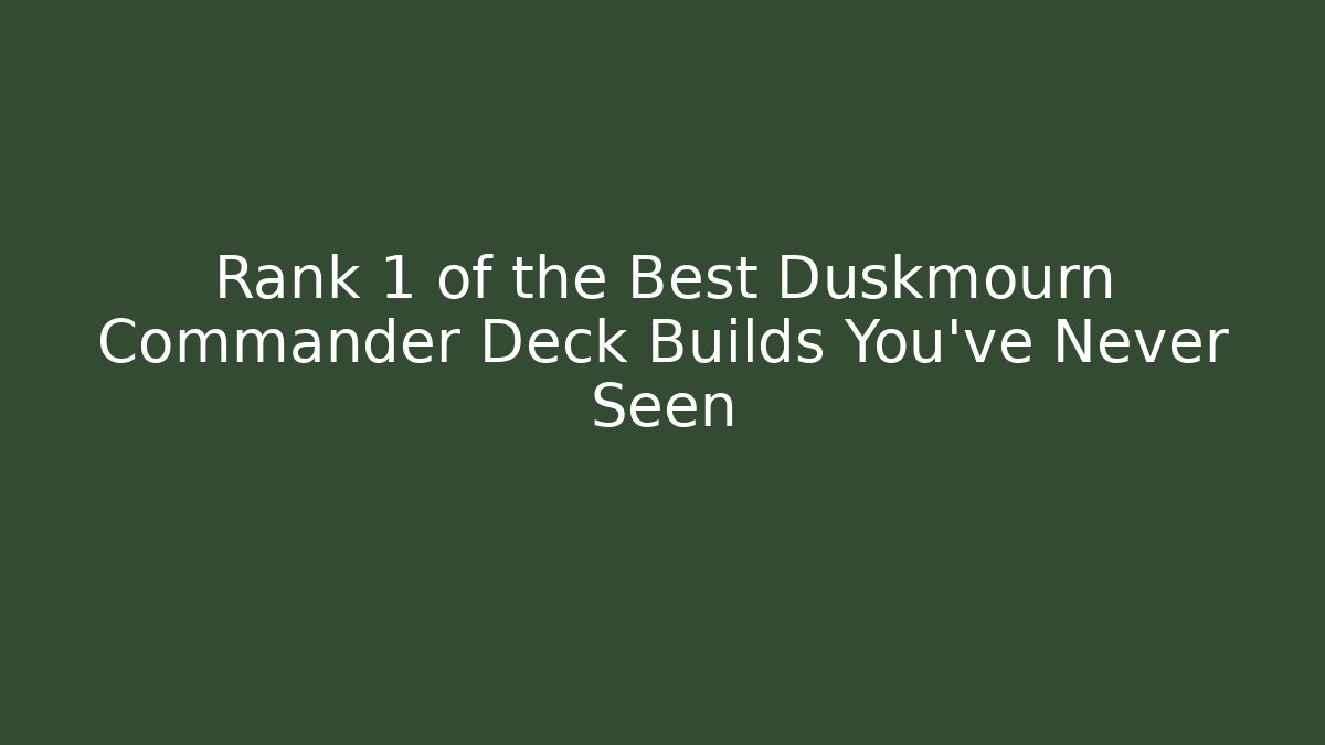 Rank 1 of the Best Duskmourn Commander Deck Builds You've Never Seen