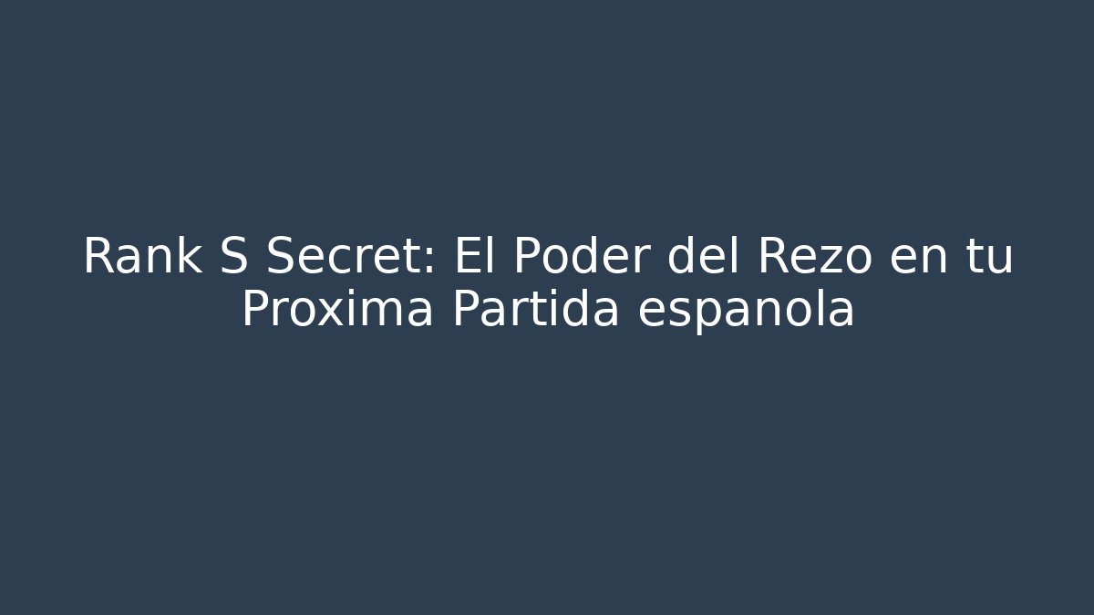Rank S Secret: El Poder del Rezo en tu Próxima Partida española
