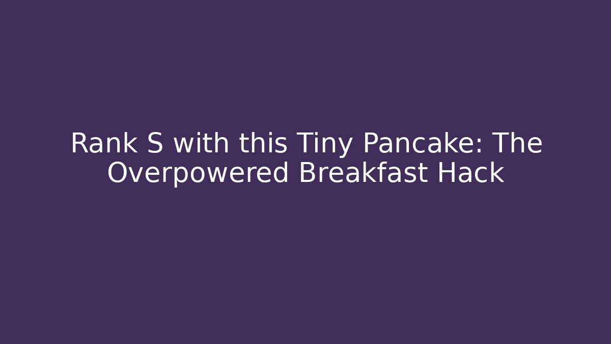 Rank S with this Tiny Pancake: The Overpowered Breakfast Hack