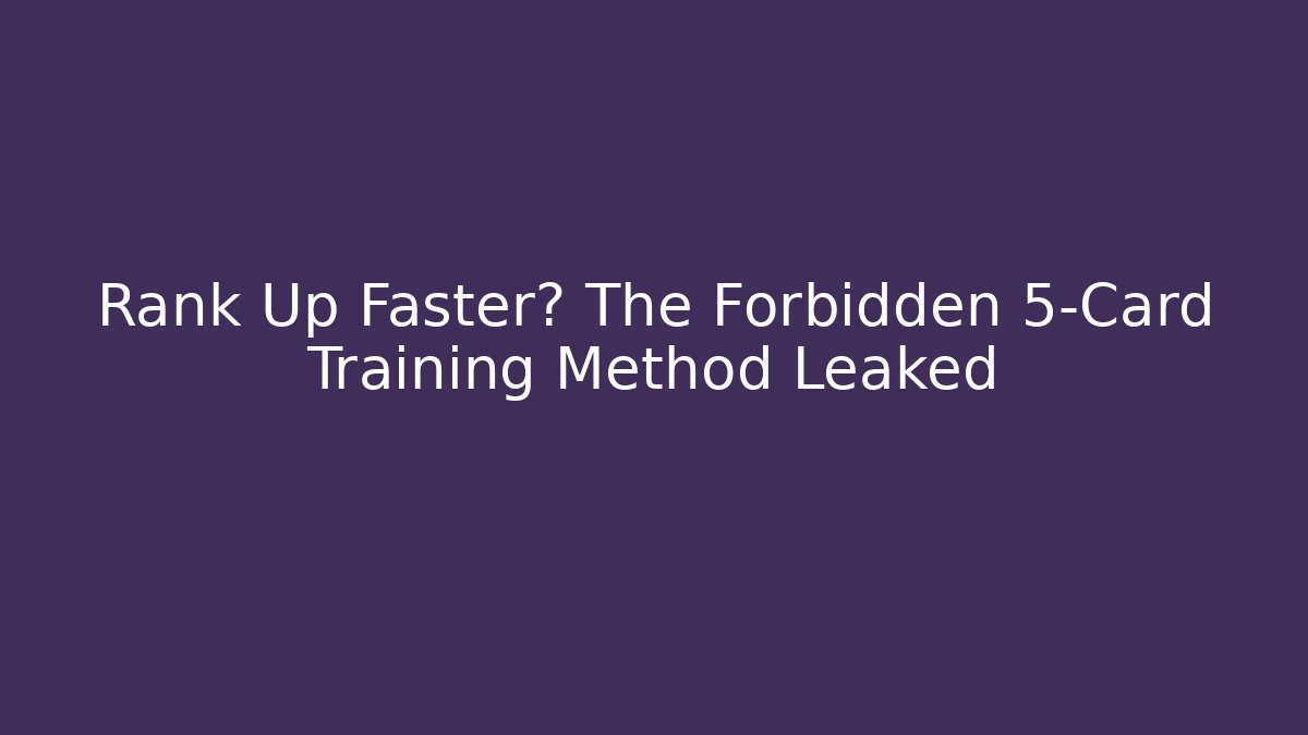 Rank Up Faster? The Forbidden 5-Card Training Method Leaked