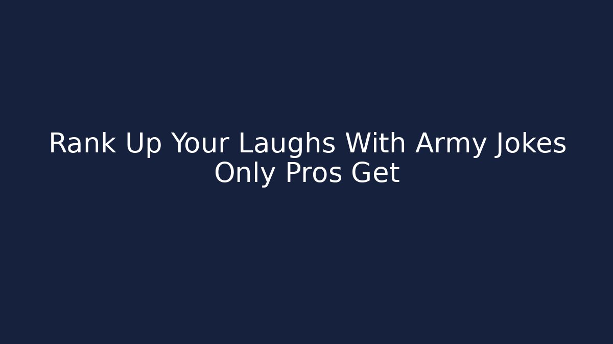 Rank Up Your Laughs With Army Jokes Only Pros Get