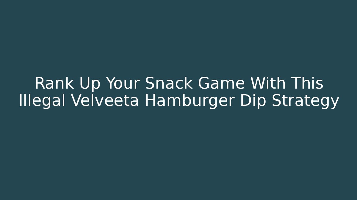 Rank Up Your Snack Game With This Illegal Velveeta Hamburger Dip Strategy