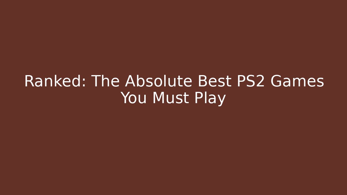 Ranked: The Absolute Best PS2 Games You Must Play