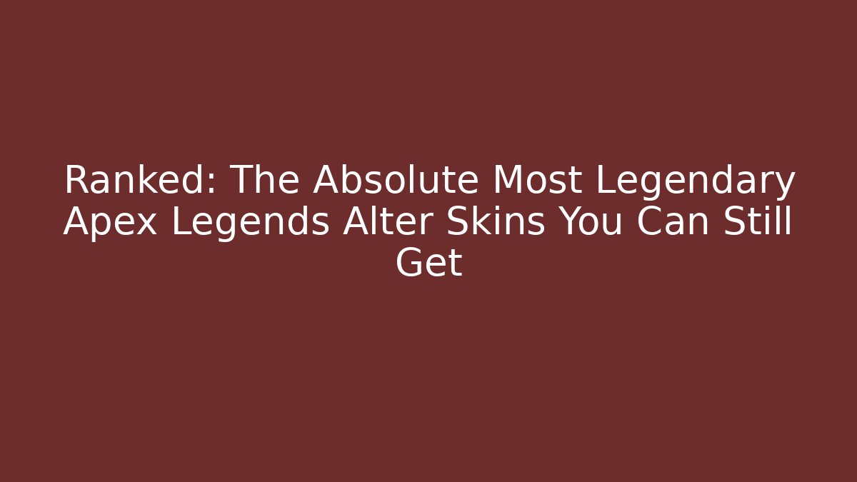 Ranked: The Absolute Most Legendary Apex Legends Alter Skins You Can Still Get - Critter Realm
