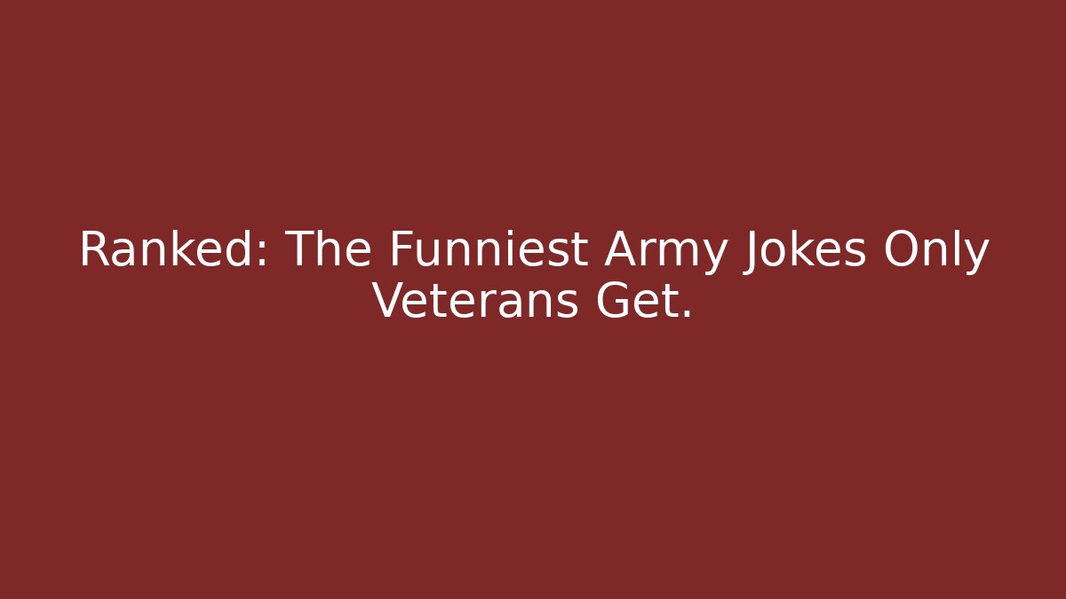 Ranked: The Funniest Army Jokes Only Veterans Get.