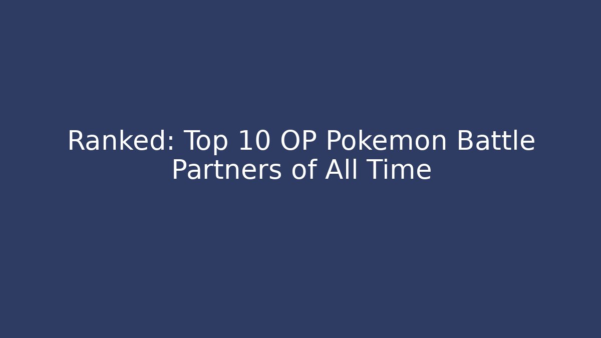 Ranked: Top 10 OP Pokémon Battle Partners of All Time
