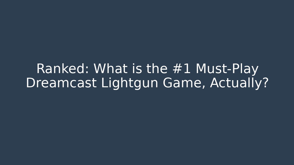 Ranked: What is the #1 Must-Play Dreamcast Lightgun Game, Actually?