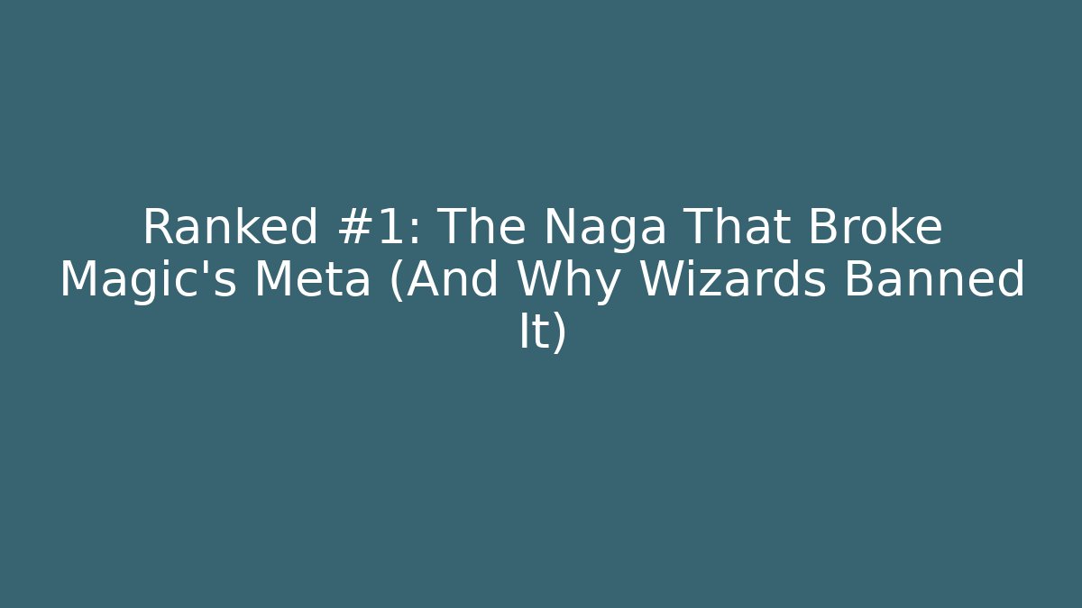 Ranked #1: The Naga That Broke Magic's Meta (And Why Wizards Banned It)