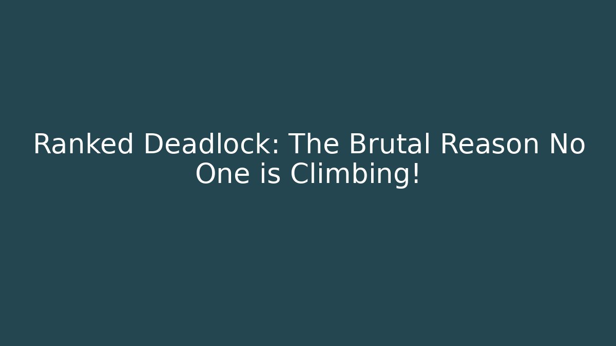 Ranked Deadlock: The Brutal Reason No One is Climbing!