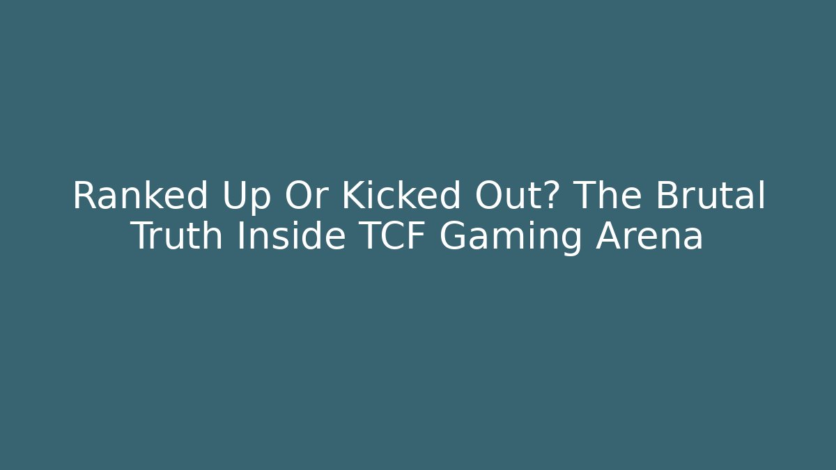 Ranked Up Or Kicked Out? The Brutal Truth Inside TCF Gaming Arena