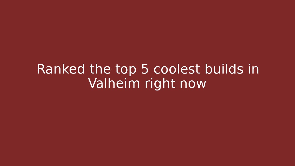 Ranked the top 5 coolest builds in Valheim right now