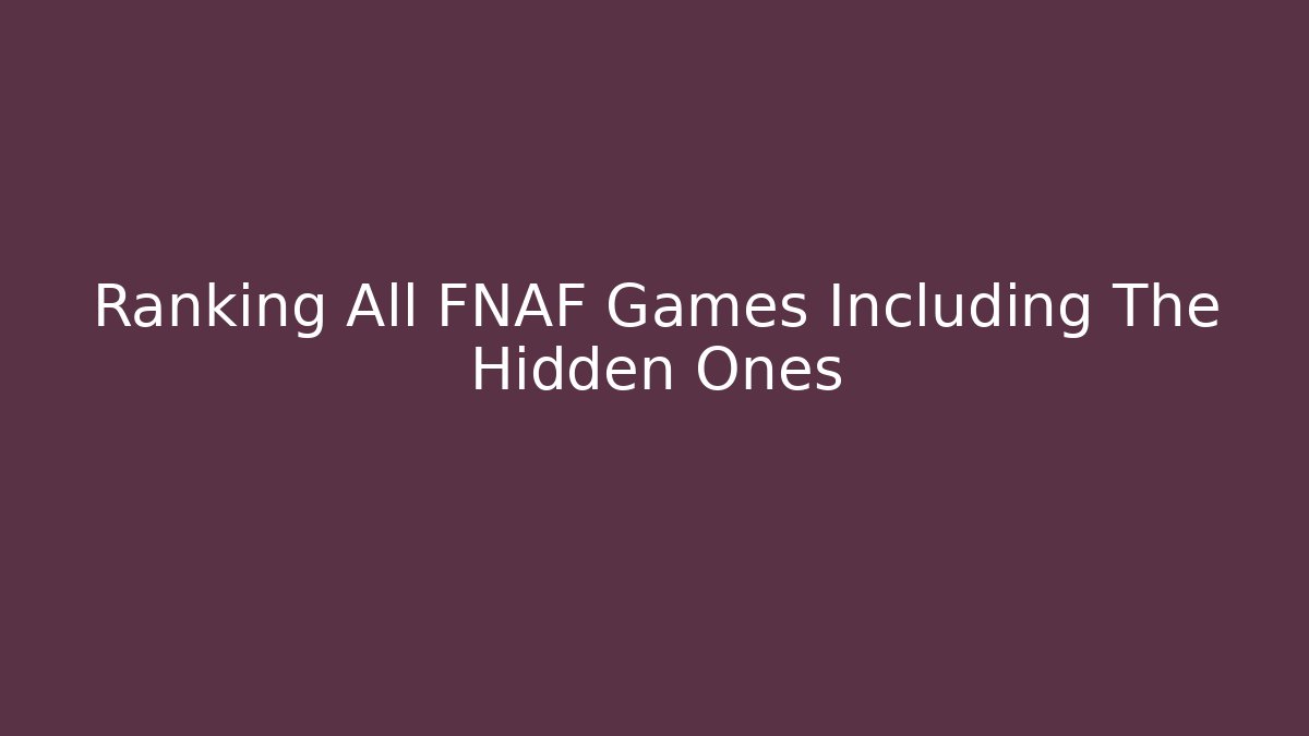 Ranking All FNAF Games Including The Hidden Ones